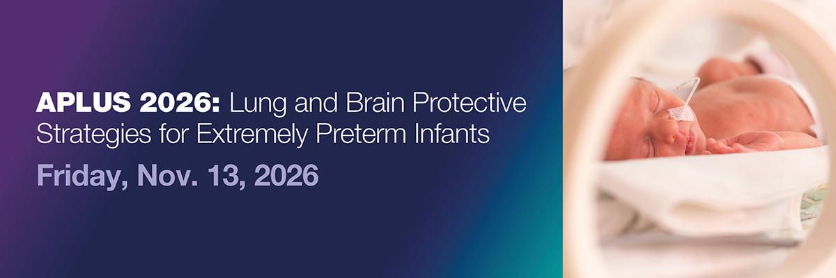 Promotional slide with a purple-to-teal gradient background displaying the text “APLUS 2026: Lung and Brain Protective Strategies for Extremely Preterm Infants” and the date “Friday, Nov. 13, 2026.” On the right side, a close-up photo shows a very small newborn infant resting in a neonatal incubator with medical tubing attached.